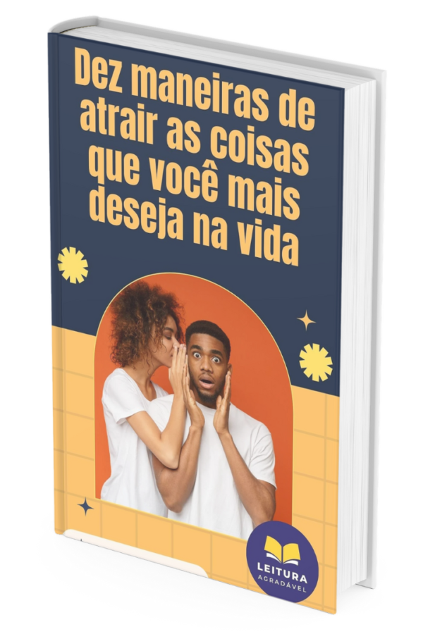 Dez Maneiras de Atrair as Coisas que Você Mais Deseja na Vida