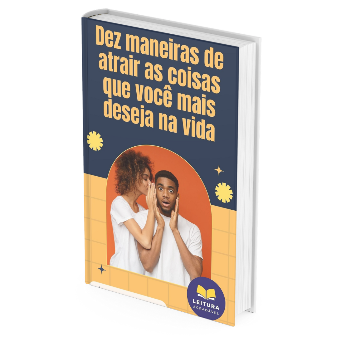 Dez Maneiras de Atrair as Coisas que Você Mais Deseja na Vida